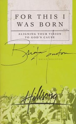 For This I Was Born: Aligning Your Vision to God's Cause  -     By: Brian Houston
