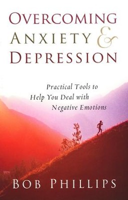 Overcoming Anxiety & Depression: Practical Tools to   Help You Deal with Negative Emotions  -     By: Bob Phillips
