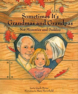 Sometimes It's Grandmas and Grandpas, Not Mommies and Daddies  -     By: Gayle Byrne
