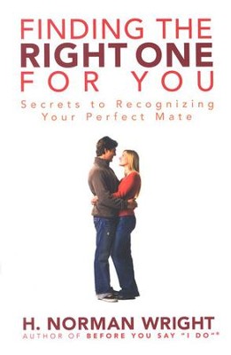 Finding The Right One For You: Secrets to Recognizing Your Perfect Mate  -     By: H. Norman Wright
