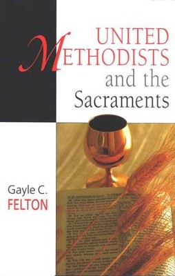 United Methodists and the Sacraments  -     By: Gayle Carlton Felton
