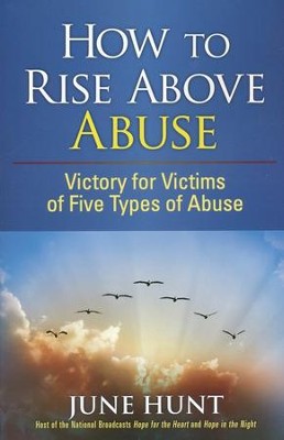 How to Rise Above Abuse  -     By: June Hunt
