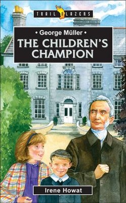 George Muller: The Children's Champion , Trail Blazers Series  -     By: Irene Howat
