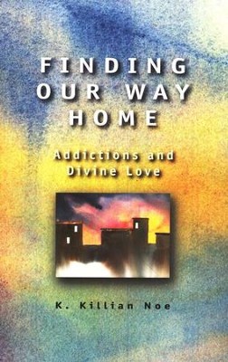 Finding Our Way Home: Addictions and Divine Love  -     By: Killian Noe
