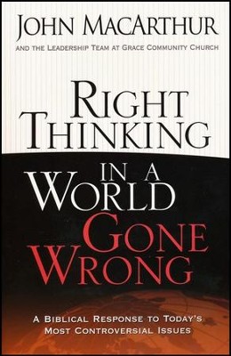 Right Thinking in a World Gone Wrong: A Biblical Response to Today's Most Controversial Issues  -     By: John MacArthur
