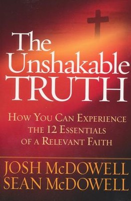 The Unshakable Truth  -     By: Josh McDowell, Sean McDowell
