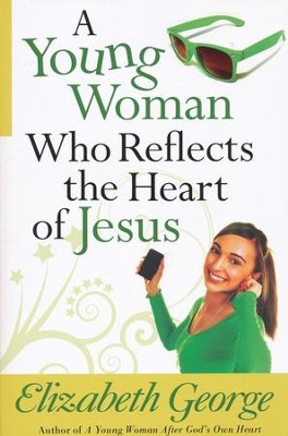 A Young Woman Who Reflects the Heart of Jesus  -     By: Elizabeth George
