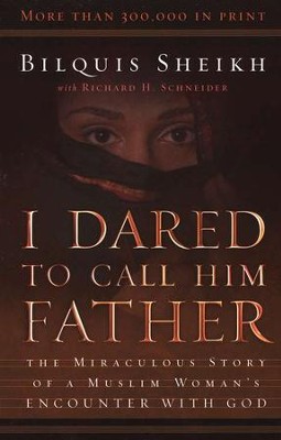 I Dared to Call Him Father, 25th Anniversary Edition: The Miraculous Story of a Muslim Woman's Encounter with God  -     By: Bilquis Sheikh, Richard H. Schneider
