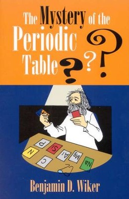 The Mystery of the Periodic Table   -     By: Benjamin D. Wiker
