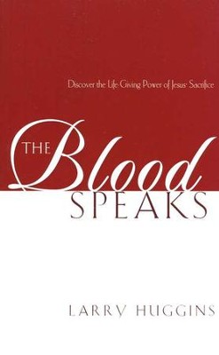 The Blood Speaks: Discover the Life and Power of Jesus' Sacrifice  -     By: Larry Huggins
