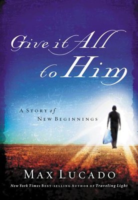 Give It All to Him: A Story of New Beginnings   -     By: Max Lucado
