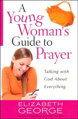 A Young Woman's Guide to Prayer: Talking with God About Everything  -     By: Elizabeth George
