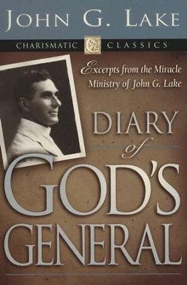 Diary of God's General: Excerpts from the Miracle Ministry of John G. Lake  -     By: John G. Lake
