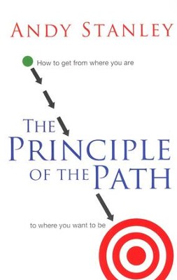 The Principle of the Path: How to Get from Where You Are to Where You Want to Be  -     By: Andy Stanley

