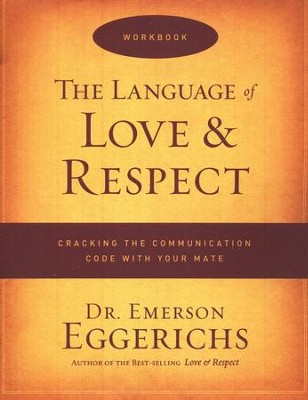 The Language of Love & Respect Workbook Cracking the Communication Code with Your Mate  -     By: Dr. Emerson Eggerichs
