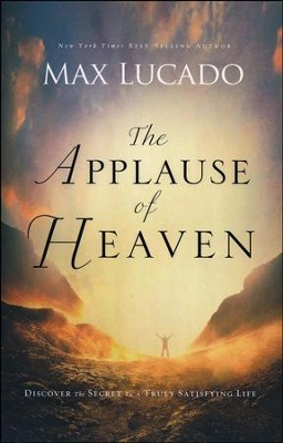 The Applause of Heaven: Discover the Secret to a Truly Satisfying Life  -     By: Max Lucado
