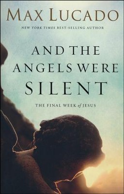 And the Angels Were Silent: The Final Week of Jesus  -     By: Max Lucado
