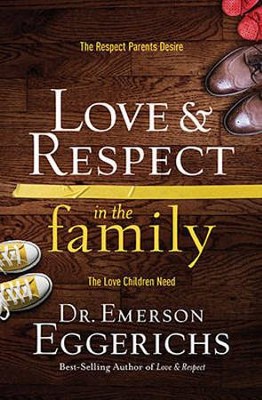 Love & Respect in the Family: The Respect Parents Desire;  The Love Children Need    -     By: Dr. Emerson Eggerichs
