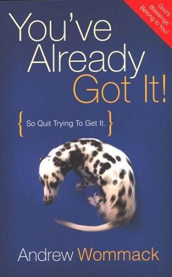 You've Already Got It! (So Quit Trying to Get It)   -     By: Andrew Wommack
