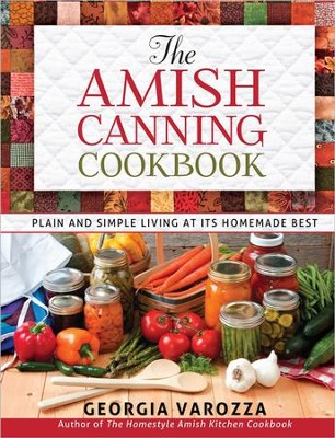 The Amish Canning Cookbook: Plain and Simple Living at Its Homemade Best  -     By: Georgia Varozza
