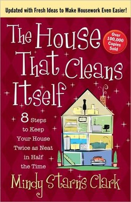 The House That Cleans Itself: 8 Steps to Keep Your Home Twice As Neat in Half the Time!  -     By: Mindy Starns Clark
