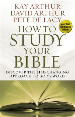 How to Study Your Bible: Discover the Life-Changing Approach to God's Word  -     By: Kay Arthur, David Arthur, Pete De Lacy
