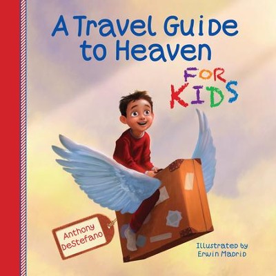 A Travel Guide to Heaven for Kids  -     By: Anthony DeStefano, Erwin Madrid
