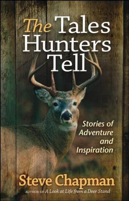 The Tales Hunters Tell: Stories of Adventure and Inspiration  -     By: Steve Chapman
