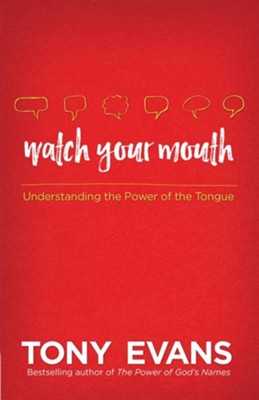 Watch Your Mouth: Understanding the Power of the Tongue    -     By: Tony Evans
