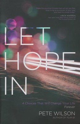 Let Hope in: 4 Choices That Will Change Your Life Forever  -     By: Pete Wilson
