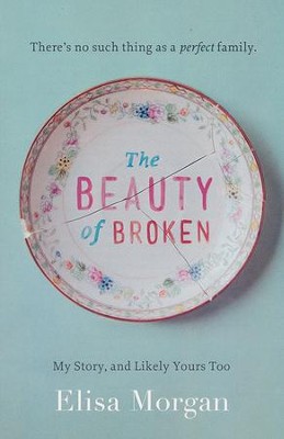 The Beauty of Broken: My Story and Likely Yours Too  -     By: Elisa Morgan
