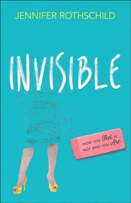 Invisible: How You Feel Is Not Who You Are  -     By: Jennifer Rothschild
