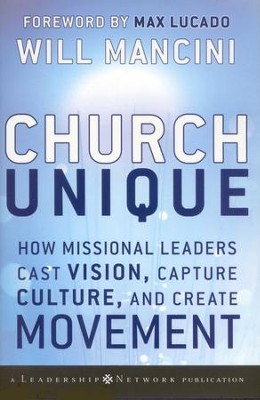 Church Unique: How Missional Leaders Cast Vision, Capture Culture, , and Create Movement  -     By: Will Mancini
