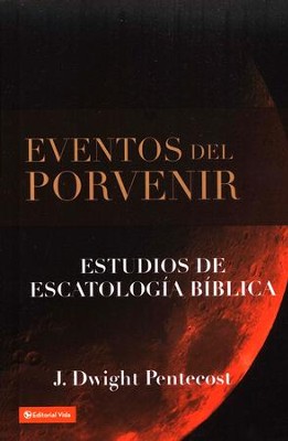 Eventos del Porvenir  (Things to Come)  -     By: J. Dwight Pentecost
