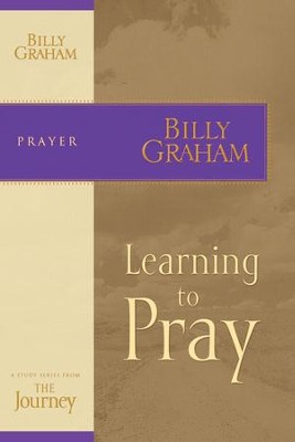 Learning to Pray: The Journey Study Series - eBook  -     By: Billy Graham
