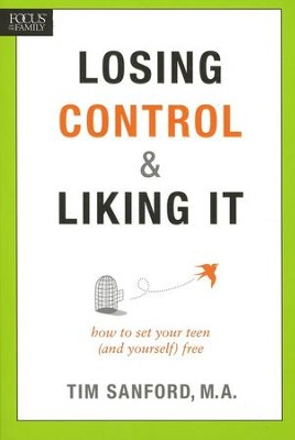 Losing Control & Liking It: How to Set Your Teen (and Yourself) Free  -     By: Tim Sanford
