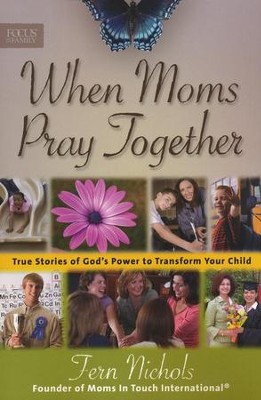 When Moms Pray Together: True Stories of God's Power to  Transform Your Child  -     By: Fern Nichols, Cyndie Claypool de Neve, Cheri Fuller, Mary Jenson
