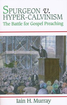Spurgeon vs Hyper-Calvinism: The Battle for Gospel Preaching  -     By: Iain H. Murray
