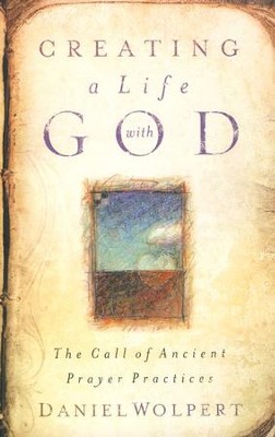 Creating a Life with God: The Call of Ancient Prayer Practices  -     By: Daniel Wolpert
