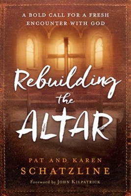 Rebuilding the Altar: A Bold Call for a Fresh Encounter with God  -     By: Pat Schatzline, Karen Schatzline
