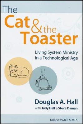 The Cat and the Toaster: Living System Ministry in a Technological Age  -     By: Douglas A. Hall, Judy Hall, Steve Daman
