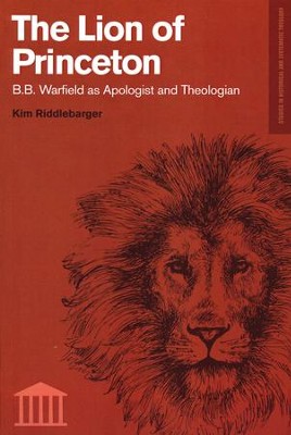 The Lion of Princeton: B.B. Warfield as Apologist and Theologian  -     By: Kim Riddlebarger

