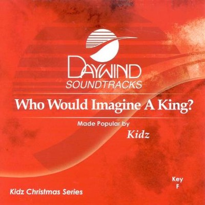 Who Would Imagine A King? Accompaniment CD   -     By: Kidz
