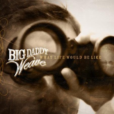 What Life Would Be Like CD  -     By: Big Daddy Weave
