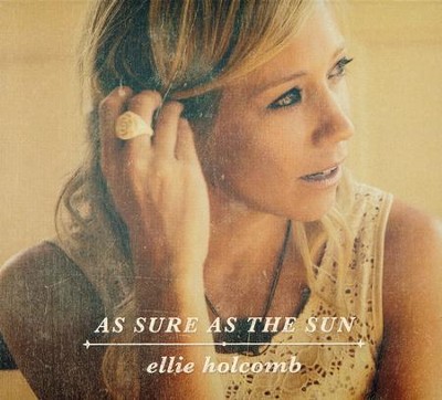 As Sure as the Sun   -     By: Ellie Holcomb
