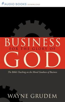 Business for the Glory of God: The Bible's Teaching on the Moral Goodness of Business - Unabridged Audiobook  [Download] -     By: Wayne Grudem
