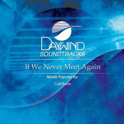 If We Never Meet Again  [Music Download] -     By: Gaithers
