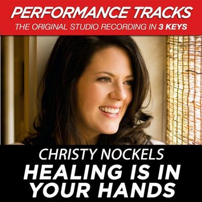 Healing Is In Your Hands (Medium Key Performance Track With Background Vocals)  [Music Download] -     By: Christy Nockels
