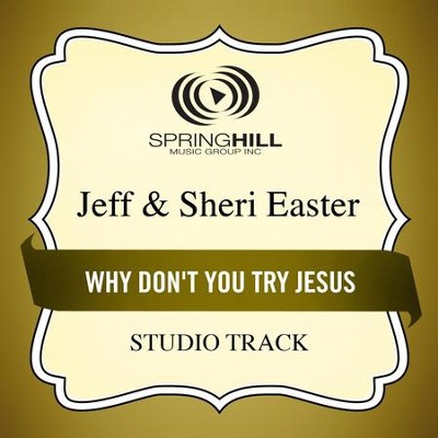 Why Don't You Try Jesus (Low Key Performance Track Without Background Vocals)  [Music Download] -     By: Jeff Easter, Sheri Easter
