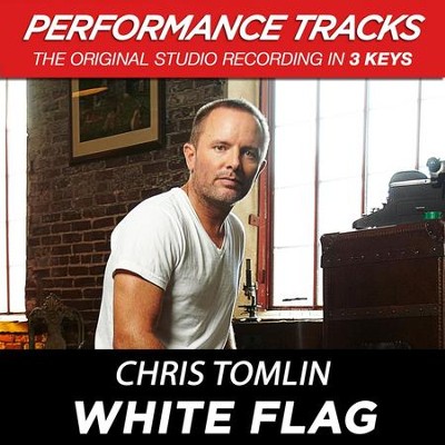 White Flag (Medium Key Performance Track Without Background Vocals)  [Music Download] -     By: Chris Tomlin
